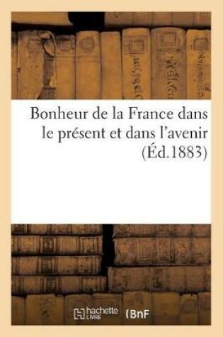 Cover of Bonheur de la France Dans Le Present Et Dans l'Avenir