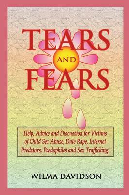 Book cover for Tears and Fears; Help, Advice and Discussion for Victims of Child Sexual Abuse, Sex Trafficking, Date Rape, Internet Predators, Chat Rooms and Paedophiles