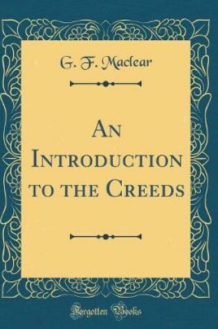 Cover of An Introduction to the Creeds (Classic Reprint)