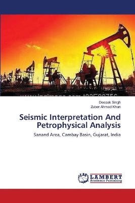 Book cover for Seismic Interpretation And Petrophysical Analysis