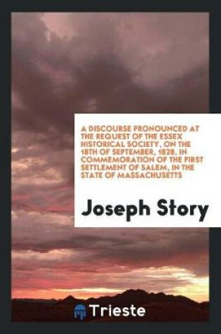 Cover of A Discourse Pronounced at the Request of the Essex Historical Society, on the 18th of September, 1828, in Commemoration of the First Settlement of Salem, in the State of Massachusetts