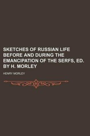 Cover of Sketches of Russian Life Before and During the Emancipation of the Serfs, Ed. by H. Morley