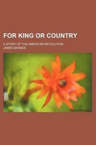 Cover of For King or Country; A Story of the American Revolution