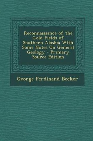 Cover of Reconnaissance of the Gold Fields of Southern Alaska