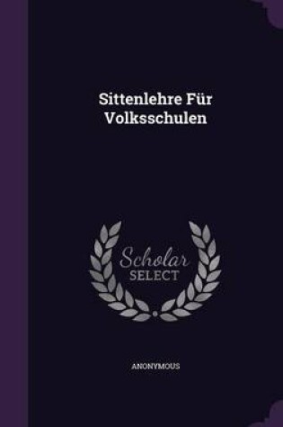 Cover of Sittenlehre Fur Volksschulen