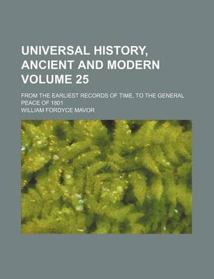 Book cover for Universal History, Ancient and Modern Volume 25; From the Earliest Records of Time, to the General Peace of 1801