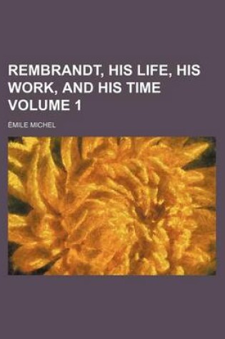 Cover of Rembrandt, His Life, His Work, and His Time Volume 1