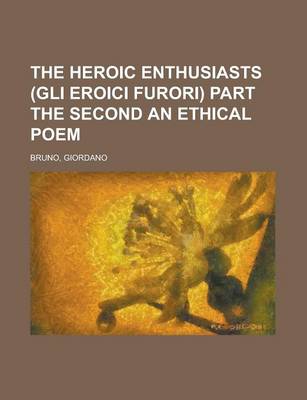 Book cover for The Heroic Enthusiasts (Gli Eroici Furori) Part the Second an Ethical Poem