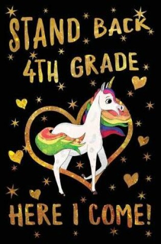 Cover of Stand Back 4th Grade Here I Come Journal Unicorn Gold