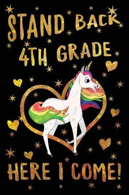 Book cover for Stand Back 4th Grade Here I Come Journal Unicorn Gold