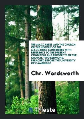 Book cover for The Maccabees and the Church; Or the History of the Maccabees Considered with Reference to the ...