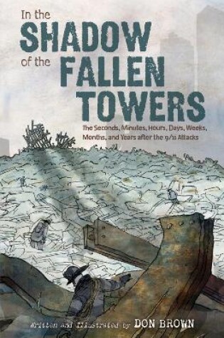Cover of In the Shadow of the Fallen Towers: The Seconds, Minutes, Hours, Days, Weeks, Months and Years after the 9/11 Attacks