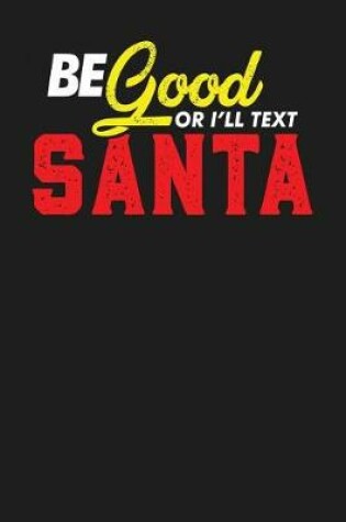 Cover of Be Good or I'll Text Santa