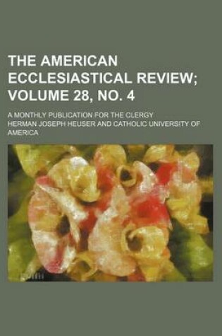 Cover of The American Ecclesiastical Review Volume 28, No. 4; A Monthly Publication for the Clergy