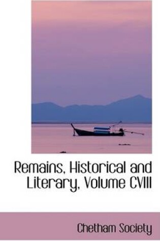 Cover of Remains, Historical and Literary, Volume CVIII