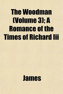 Book cover for The Woodman (Volume 3); A Romance of the Times of Richard III