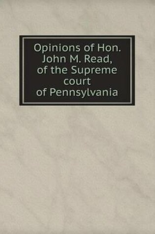 Cover of Opinions of Hon. John M. Read, of the Supreme court of Pennsylvania