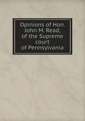 Book cover for Opinions of Hon. John M. Read, of the Supreme court of Pennsylvania