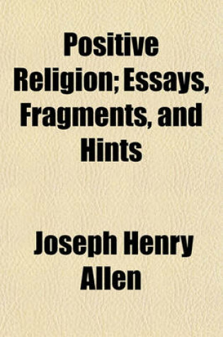 Cover of Positive Religion; Essays, Fragments, and Hints