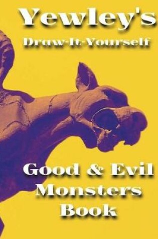 Cover of Yewley's Draw-It-Yourself Good & Evil Monsters Book