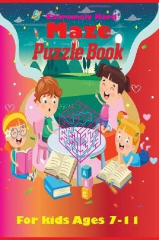 Cover of Extremely Hard Maze Puzzle Book For Kids Ages 7-11