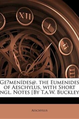 Cover of GeA"Menides@. the Eumenides of Aeschylus, with Short Engl. Notes [By T.a.W. Buckley].