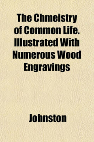 Cover of The Chmeistry of Common Life. Illustrated with Numerous Wood Engravings