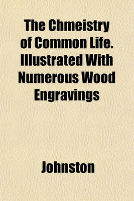Book cover for The Chmeistry of Common Life. Illustrated with Numerous Wood Engravings