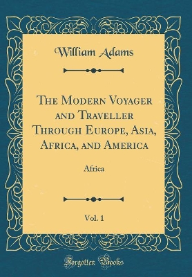 Book cover for The Modern Voyager and Traveller Through Europe, Asia, Africa, and America, Vol. 1