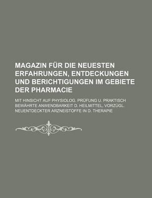 Book cover for Magazin Fur Die Neuesten Erfahrungen, Entdeckungen Und Berichtigungen Im Gebiete Der Pharmacie; Mit Hinsicht Auf Physiolog. Prufung U. Praktisch Bewahrte Anwendbarkeit D. Heilmittel, Vorzugl. Neuentdeckter Arzneistoffe in D. Therapie