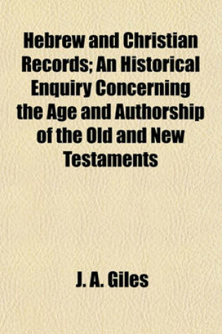 Cover of Hebrew and Christian Records; An Historical Enquiry Concerning the Age and Authorship of the Old and New Testaments