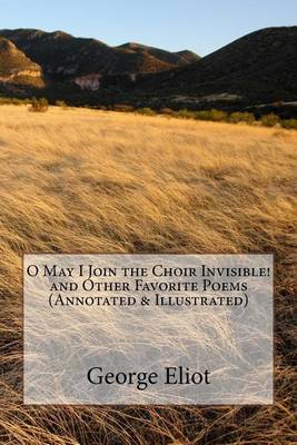 Book cover for O May I Join the Choir Invisible! and Other Favorite Poems (Annotated & Illustrated)