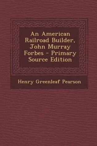 Cover of An American Railroad Builder, John Murray Forbes - Primary Source Edition
