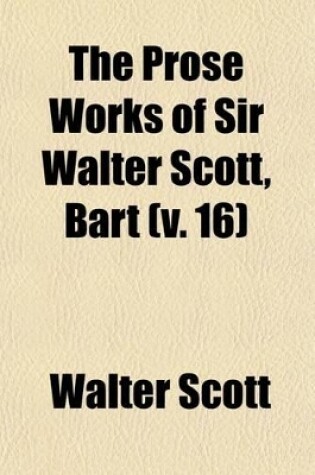 Cover of The Prose Works of Sir Walter Scott, Bart (Volume 16); Life of Napoleon Buonaparte