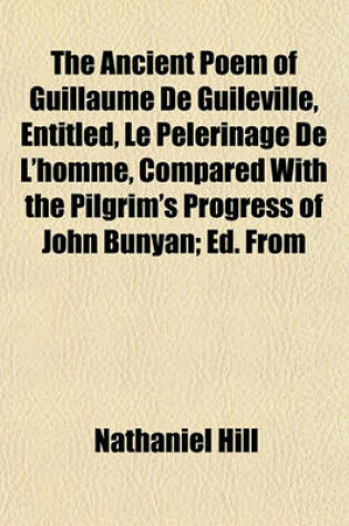 Cover of The Ancient Poem of Guillaume de Guileville, Entitled, Le Pelerinage de L'Homme, Compared with the Pilgrim's Progress of John Bunyan; Ed. from