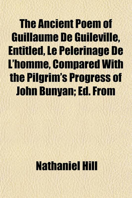 Book cover for The Ancient Poem of Guillaume de Guileville, Entitled, Le Pelerinage de L'Homme, Compared with the Pilgrim's Progress of John Bunyan; Ed. from