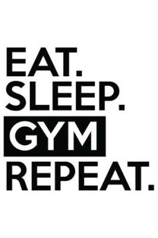 Cover of Eat. Sleep. Gym Repeat.