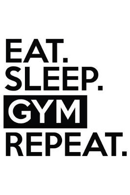 Book cover for Eat. Sleep. Gym Repeat.