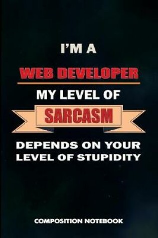 Cover of I Am a Web Developer My Level of Sarcasm Depends on Your Level of Stupidity