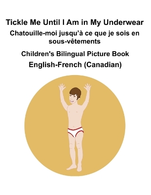 Book cover for English-French (Canadian) Tickle Me Until I Am in My Underwear / Chatouille-moi jusqu'à ce que je sois en sous-vêtements Children's Bilingual Picture Book