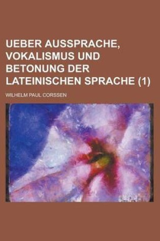 Cover of Ueber Aussprache, Vokalismus Und Betonung Der Lateinischen Sprache (1 )