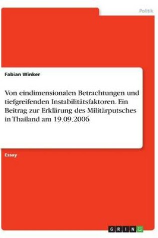 Cover of Von eindimensionalen Betrachtungen und tiefgreifenden Instabilitatsfaktoren. Ein Beitrag zur Erklarung des Militarputsches in Thailand am 19.09.2006