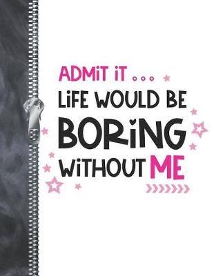 Book cover for Admit It Life Would Be Boring With Out Me