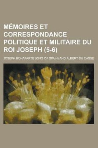 Cover of Memoires Et Correspondance Politique Et Militaire Du Roi Joseph (5-6)