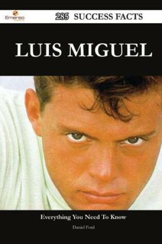 Cover of Luis Miguel 285 Success Facts - Everything You Need to Know about Luis Miguel