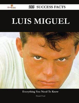 Book cover for Luis Miguel 285 Success Facts - Everything You Need to Know about Luis Miguel