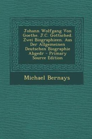 Cover of Johann Wolfgang Von Goethe. J.C. Gottsched. Zwei Biographieen. Aus Der Allgemeinen Deutschen Biographie Abgedr