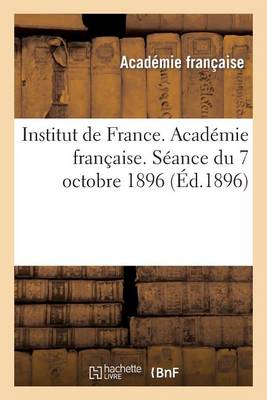 Cover of Institut de France. Academie Francaise. Seance Du 7 Octobre 1896, Tenue En Presence de