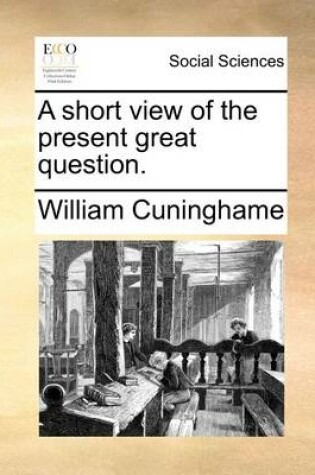 Cover of A short view of the present great question.