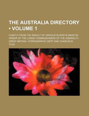 Book cover for The Australia Directory (Volume 1); Chiefly from the Result of Various Surveys Made by Order of the Lords Commissioners of the Admiralty